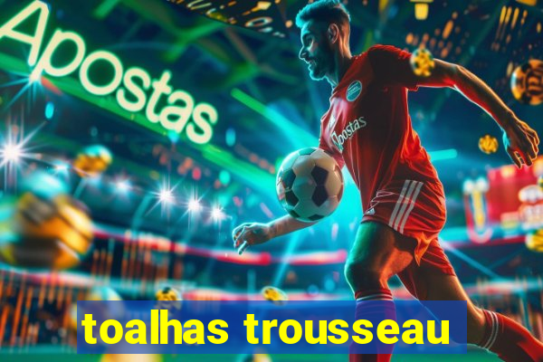 toalhas trousseau